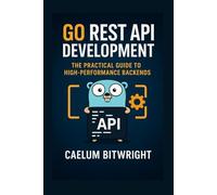Go REST API Development: The Practical Guide to High-Performance Backends