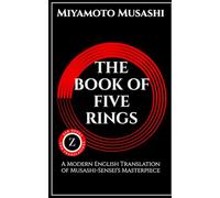 (五輪書) Go Rin No Sho - The Book Of Five Rings: A Modern English Translation of Musashi-Sensei's Masterpiece (World Classics in Modern English - Easy to Read)