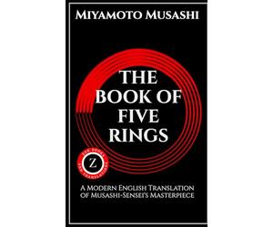 (五輪書) Go Rin No Sho - The Book Of Five Rings: A Modern English Translation of Musashi-Sensei's Masterpiece (World Classics in Modern English - Easy to Read)