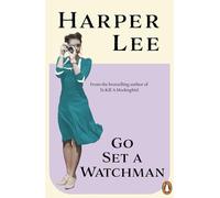 Go Set a Watchman: The sensational lost novel from the author of To Kill a Mockingbird