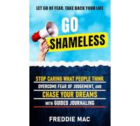 Go Shameless: Stop Caring What People Think, Overcome Fear of Judgment, and Chase Your Dreams with Guided Journaling