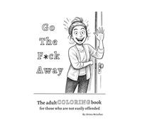 Go The F*ck Away: The adult coloring book for those who are not easily offended (The F*ck Off Coloring Series)