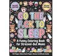 Go The F.CK to Sleep - Deluxe Edition: A Funny Coloring Book for Stressed-Out Moms | 102 Pages with Black Back Pages for Relaxation, Stress Relief and Laughter