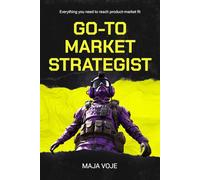 Go-To-Market Strategist: Everything You Need to Reach Product-Market Fit