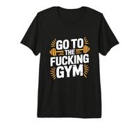 Go To The Fucking Gym Funny Bodybuilding Camiseta Premium