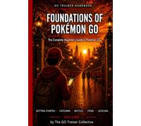 Go Trainer Handbook - Foundations of Pokémon GO: The Complete Beginner’s Guide to Pokémon GO (The GO Trainer Handbook Trilogy)