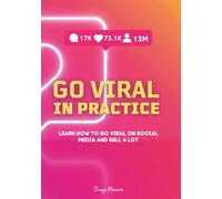 Go viral in practice: Learn How to Go Viral on Social Media and Sell a Lot (Viralize)