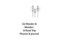 Go Wander & Wonder: A Road Trip Planner & Journal