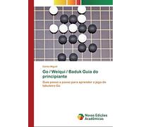Go / Weiqui / Baduk Guia do principiante: Guia passo a passo para aprender o jogo de tabuleiro Go