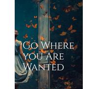 Go Where you are Wanted: Journal