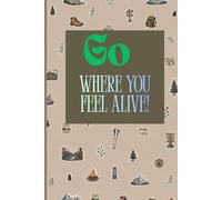 Go where you feel alive: A beautifully designed trekking journal made for explorers, dreamer, Ideal gift for birthdays, holidays, or travel lovers, ... reflection & gratitude and Durable keeps