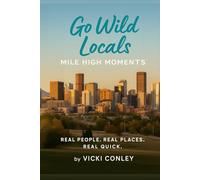 Go Wild Locals: Mile High Moments: Real People. Real Places. Real Quick.
