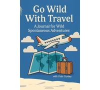 Go Wild With Travel: A Journal for Wild Spontaneous Adventures