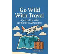 Go Wild With Travel: A Journal for Wild Spontaneous Adventures