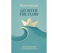 Go with the flow. L'arte di navigare il flusso della vita