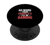 Go Work Your Cringe 9-5 I'Ll Be Gaming - PopSockets PopGrip Adhesivo