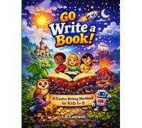 Go Write a Book! A Creative Writing Workbook for Kids 6-8: Story Prompts, Drawing Pages, and Genre Adventures for Early Writers in First and Second Grade