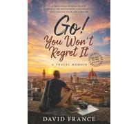 Go! You Won't Regret It: A Solo Travel Memoir of Misadventures, Unexpected Encounters, and Life on the Road