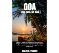 GOA GUIDA TURISTICA 2026: Esplora le spiagge, la cultura, la vita notturna, il cibo, i festival e i tesori nascosti di Goa con consigli di viaggio, ... locali e suggerimenti per budget ridotti.