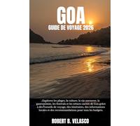 GOA GUIDE DE VOYAGE 2026: Explorez les plages, la culture, la vie nocturne, la gastronomie, les festivals et les trésors cachés de Goa grâce à des ... et des recommandations pour tous les budgets
