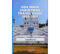 Goa India Christmas Travel Guide 2025-2026: Celebrate a Tropical Christmas on Goa’s Beaches (2025-2026 Christmas and Winter Travel guide and Vacation Locations)