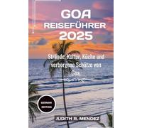 GOA REISEFÜHRER 2025: Strände, Kultur, Küche und versteckte Schätze von Goa