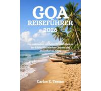 GOA REISEFÜHRER 2026: Ein praktischer Leitfaden für das Leben an der Küste: Historischer Charme und Abenteuer im Alltag
