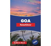 GOA Reiseführer 2026: Entdecken Sie das Strandleben, das portugiesische Erbe, Nachtmärkte, lokale Küche und praktische Tipps für Ihren IndienUrlaub