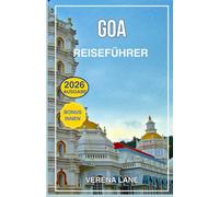 GOA REISEFÜHRER 2026: Entdecken Sie die besten Strände, versteckten Juwelen, Essen, Nachtleben, Kultur, Abenteuer und eine komplette Reiseroute für Erstbesucher und erfahrene Reisende