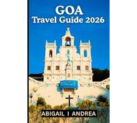 GOA Travel Guide 2026: Discover India’s Coastal Paradise - Sun, Sand, Spice, and the Soul of Goa