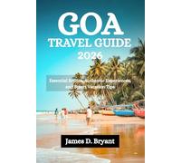 GOA TRAVEL GUIDE 2026: Essential Routes, Authentic Experiences, and Smart Vacation Tips