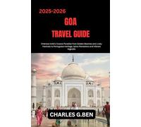 GOA TRAVEL GUIDE: Embrace India’s Coastal Paradise from Golden Beaches and Lively Festivals to Portuguese Heritage, Spice Plantations and Vibrant Nightlife
