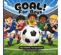 Goal! For Boys: I Say Football, You Say Soccer Coloring Book: Train, Play, Score and Celebrate! 50 Fun Football Coloring Pages for Boys Ages 4-8 (Ball Games for Kids)