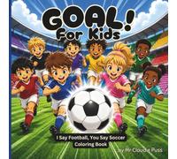 Goal! For Kids: I Say Football, You Say Soccer Coloring Book: Train, Play, Score and Celebrate! 50 Fun Football Coloring Pages for Kids Ages 4-8 (Ball Games for Kids)