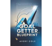 Goal Getter Blueprint: Turn Big Dreams into Daily Wins with Smart Planning and Focused Action