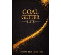 GOAL GETTER ELITE: The High-Performance Planner for Peak Achievers, Leaders, and Entrepreneurs