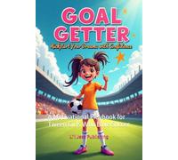 Goal Getter: Kickstart Your Dreams with Confidence: A Motivational Playbook for Tween Girls Who Love Soccer