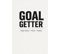 Goal Getter Notebook: Minimalist Productivity Journal for Daily Planning, Habits & Personal Growth (120 Pages): A Simple Daily Notebook for Goals, Focus & Success