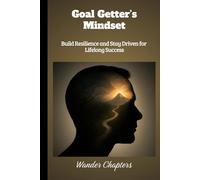 Goal Getter’s Mindset: Build Resilience and Stay Driven for Lifelong Success