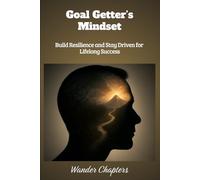 Goal Getter’s Mindset: Build Resilience and Stay Driven for Lifelong Success
