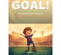 GOAL!: Inspiring Soccer Stories for Kids Ages 6-8 - Fun Tales About Teamwork, Fair Play, Confidence, and Never Giving Up
