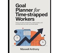 Goal Planner for Time-Strapped Workers: How to set Daily Productivity, Weekly Review, and Monthly Wins you wish you knew earlier