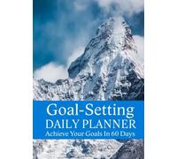 Goal-Setting Daily Planner: Achieve Your Goals In 60 Days: Volume 4 (Goal Setting Journal Planner Workbook Notebook 2018 Calendar)