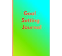 Goal Setting Journal: Create a clear vision for your future, plan your next steps, track your progress, and stay motivated as you work toward your personal and professional aspirations.