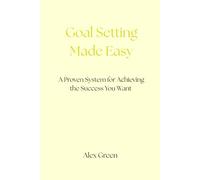 Goal Setting Made Easy: A Proven System for Achieving the Success You Want