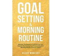 Goal Setting & Morning Routine: Discover The Blueprint To Achieving Your Goals & Maximizing Your Productivity With Morning Rituals & Success Habits