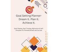 Goal Setting Planner- Dream It. Plan It. Achieve It.: Daily Planning, Goal Tracking, Motivation & Self-Discipline for Personal Growth and Success