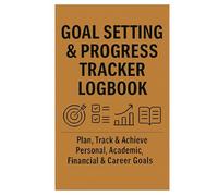 Goal Setting & Progress Tracker Logbook: Plan, Track & Achieve Personal, Academic, Financial & Career Goals