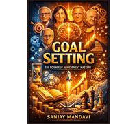 Goal Setting: The Science of Achievement Mastery: 11 (Self Help Books By Sanjay Mandavi)