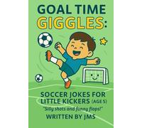 Goal Time Giggles: Soccer Jokes for Little Kickers (Age 5): Clean, Hilarious, Funny, Silly Soccer Jokes for boys & girls - preschool laughter on the ... Kickers & All-Star Strikers (Ages 4-13))